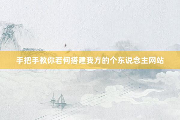 手把手教你若何搭建我方的个东说念主网站