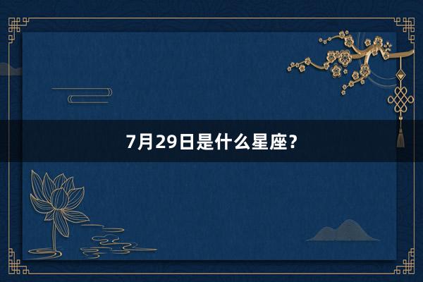 7月29日是什么星座？