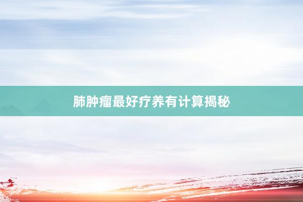 肺肿瘤最好疗养有计算揭秘